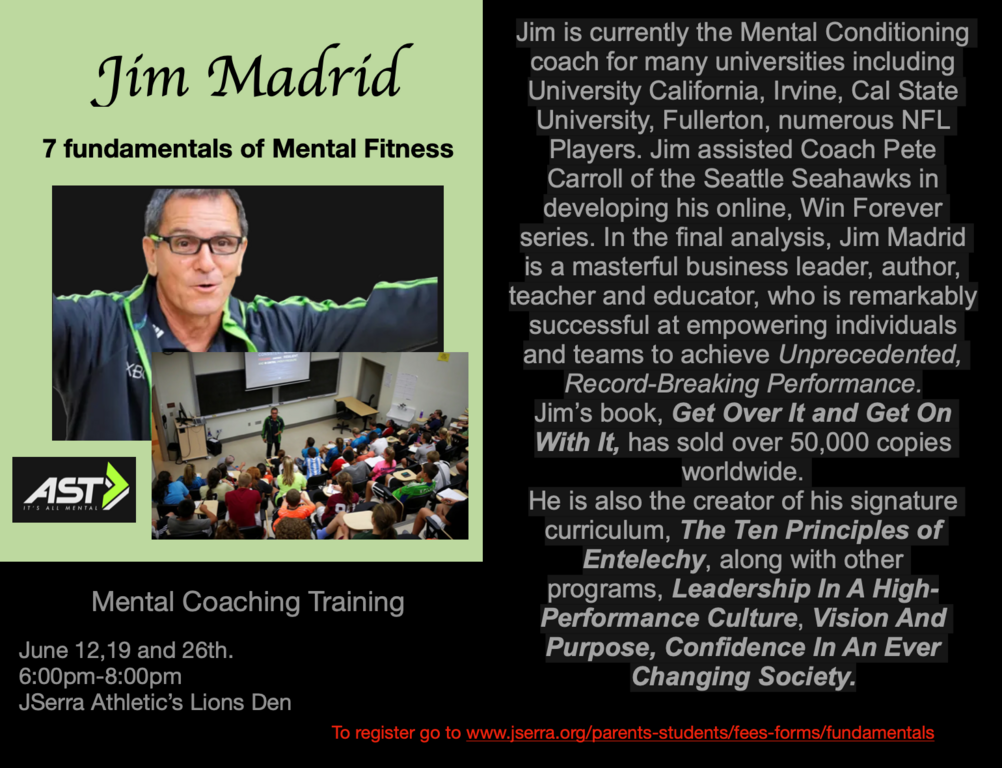 Renowned mental Fitness coach Jim Madrid will be conducting a 3 day workshop on 7 Fundamentals of Mental Fitness. Go to JSerra form and fee page to sign up for this awesome life changing course athletes and parents!!