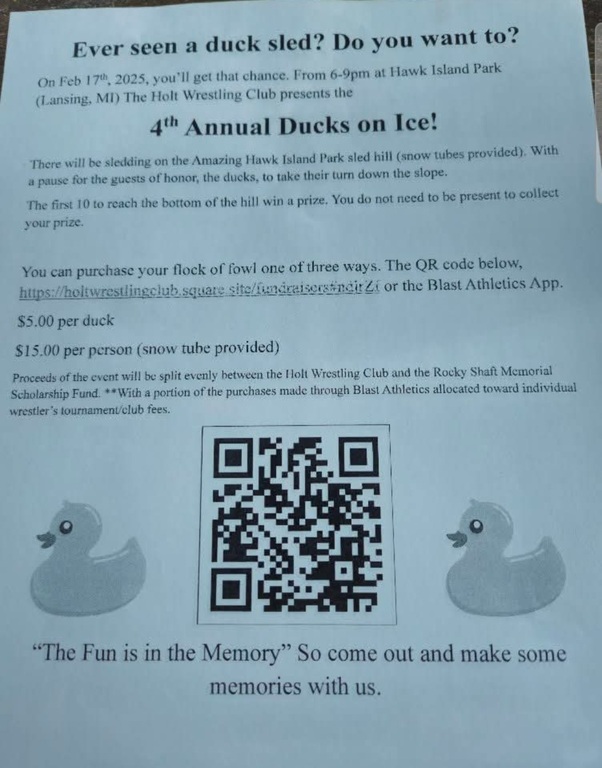 Holt Wrestling club & the Rocky Shaft Memorial Scholarship present Ducks On Ice!!!  Use the qr code below to reserve your ducks and/or come sledding. Funds support the Scholarship and the Club. If you have a student athlete you follow via the Blast Atheti