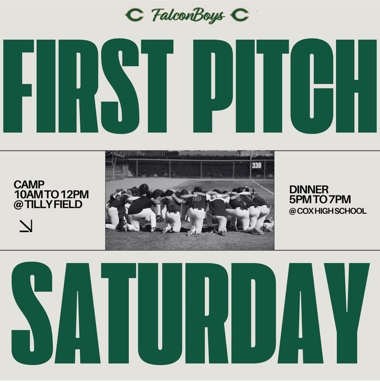 First Pitch Saturday!
Join us as we kick off our season!
First Pitch Camp - 10.00 - 12.00 @ Tilley Field
First Pitch Dinner - 5.00 - 7.00 @ Cox High School Cafe
Info at www.coxfalconbaseball.com