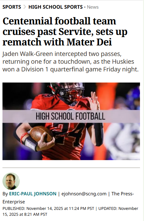 Centennial beats Servite to advance to the semi finals Friday at home.  

https://www.ocregister.com/2025/11/14/centennial-football-team-cruises-past-servite-sets-up-rematch-with-mater-dei/